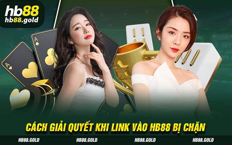 Cách giải quyết khi link vào HB88 bị chặn